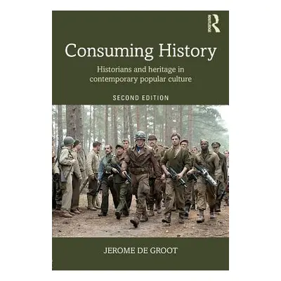 "Consuming History: Historians and Heritage in Contemporary Popular Culture" - "" ("de Groot Jer