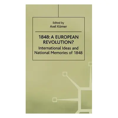 "1848-A European Revolution?: International Ideas and National Memories of 1848" - "" ("Na Na")