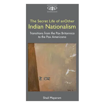 "The Secret Life of Another Indian Nationalism: Transitions from the Pax Britannica to the Pax A