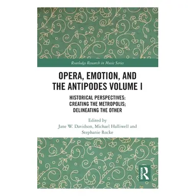 "Opera, Emotion, and the Antipodes Volume I: Historical Perspectives: Creating the Metropolis; D