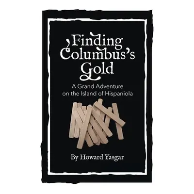 "Finding Columbus's Gold: A Grand Adventure on the Island of Hispaniola" - "" ("Yasgar Howard")