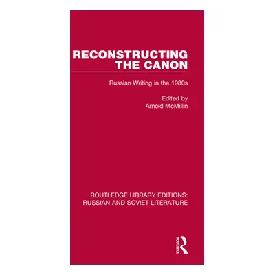 "Reconstructing the Canon: Russian Writing in the 1980s" - "" ("McMillin Arnold")