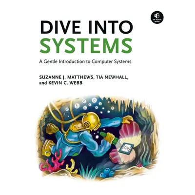 "Dive Into Systems: A Gentle Introduction to Computer Systems" - "" ("Matthews Suzanne J.")