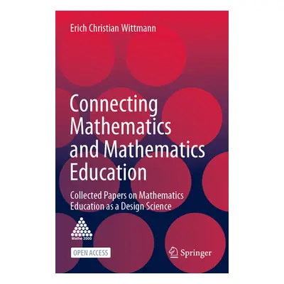 "Connecting Mathematics and Mathematics Education: Collected Papers on Mathematics Education as 