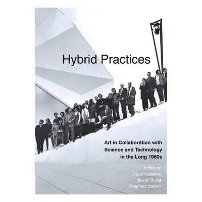 "Hybrid Practices: Art in Collaboration with Science and Technology in the Long 1960s" - "" ("Ca