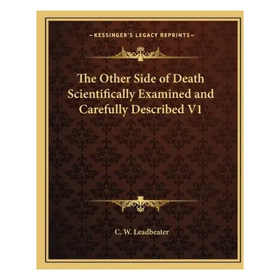 "The Other Side of Death Scientifically Examined and Carefully Described V1" - "" ("Leadbeater C