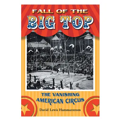 "Fall of the Big Top: The Vanishing American Circus" - "" ("Hammarstrom David Lewis")