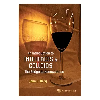 "Introduction to Interfaces and Colloids, An: The Bridge to Nanoscience" - "" ("Berg John C.")