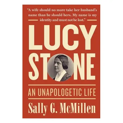 "Lucy Stone: An Unapologetic Life" - "" ("McMillen Sally G.")