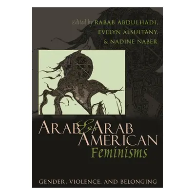 "Arab & Arab American Feminisms: Gender, Violence, & Belonging" - "" ("Abdulhadi Rabab")