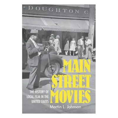 "Main Street Movies: The History of Local Film in the United States" - "" ("Johnson Martin L.")