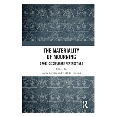 "The Materiality of Mourning: Cross-disciplinary Perspectives" - "" ("Newby Zahra")