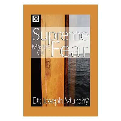 "Supreme Mastery of Fear" - "" ("Murphy Joseph")