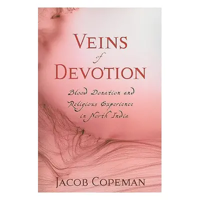 "Veins of Devotion: Blood Donation and Religious Experience in North India" - "" ("Copeman Jacob