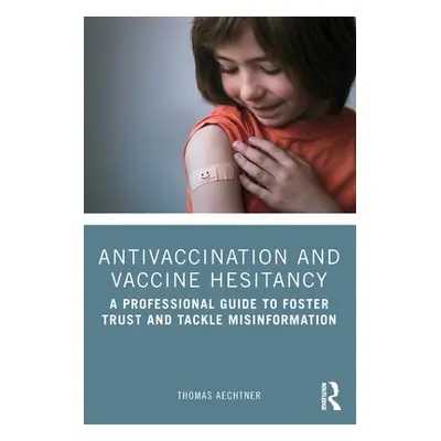 "Antivaccination and Vaccine Hesitancy: A Professional Guide to Foster Trust and Tackle Misinfor