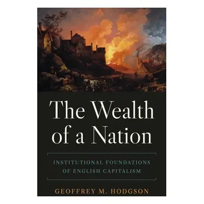 "The Wealth of a Nation: Institutional Foundations of English Capitalism" - "" ("Hodgson Geoffre