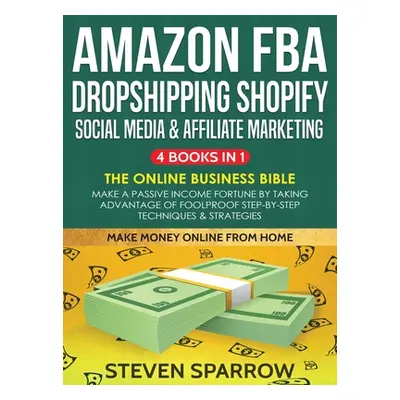 "Amazon FBA, Dropshipping, Shopify, Social Media & Affiliate Marketing: Make a Passive Income Fo