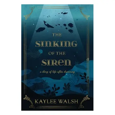 "The Sinking of the Siren: A Story of Life After Drowning" - "" ("Walsh Kaylee")