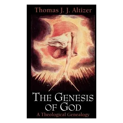 "The Genesis of God: A Theological Genealogy" - "" ("Altizer Thomas J. J.")