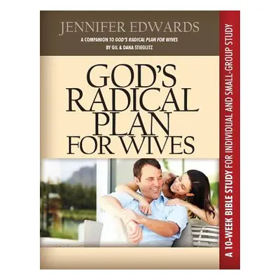 "God's Radical Plan for Wives Companion Bible Study" - "" ("Edwards Jennifer")