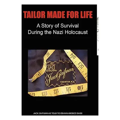 "Tailor Made for Life - A Story of Survival During the Nazi Holocaust" - "" ("Zaifman Jack")