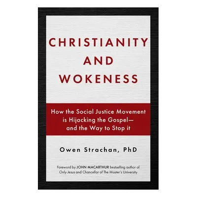 "Christianity and Wokeness: How the Social Justice Movement Is Hijacking the Gospel - And the Wa