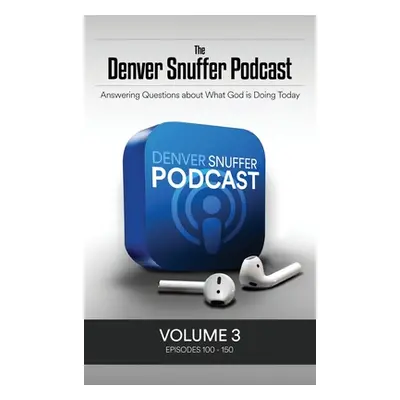 "The Denver Snuffer Podcast Volume 3: 2020-2021" - "" ("Snuffer Denver C.")