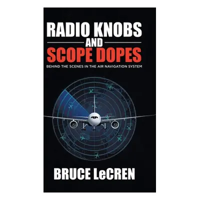 "Radio Knobs and Scope Dopes: Behind the Scenes in the Air Navigation System" - "" ("Lecren Bruc