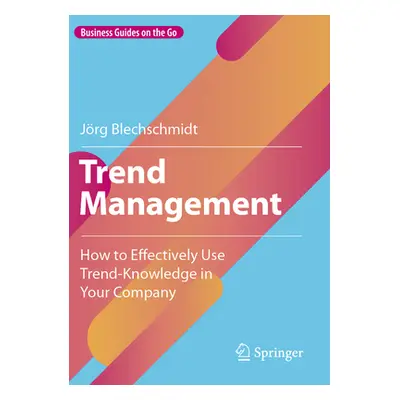 "Trend Management: How to Effectively Use Trend-Knowledge in Your Company" - "" ("Blechschmidt J