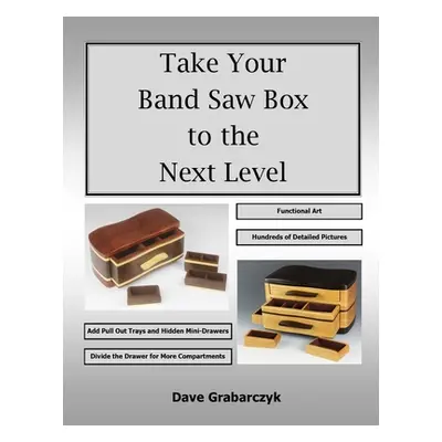 "Take Your Band Saw Box to the Next Level" - "" ("Grabarczyk Dave")