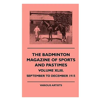 "The Badminton Magazine of Sports and Pastimes - Volume XLIII. - September to December 1915" - "