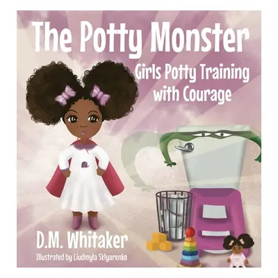 "The Potty Monster: Girls Potty Training with Courage" - "" ("Whitaker D. M.")