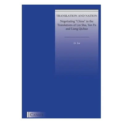 "Translation and Nation: Negotiating China in the Translations of Lin Shu, Yan Fu and Liang Qich