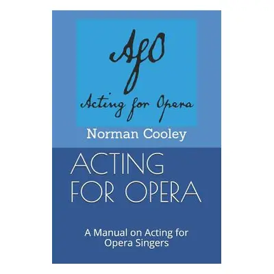 "Acting for Opera: A Manual on Acting for Opera Singers" - "" ("Cooley Norman")