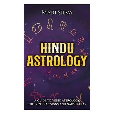 "Hindu Astrology: A Guide to Vedic Astrology, the 12 Zodiac Signs and Nakshatras" - "" ("Silva M