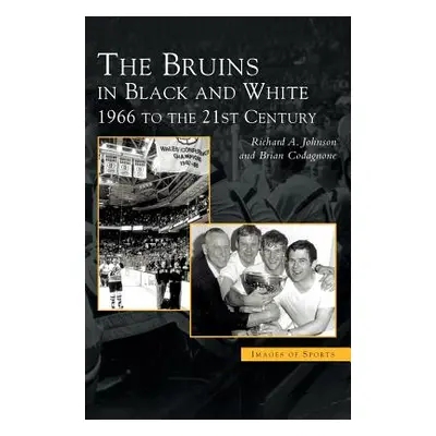 "Bruins in Black & White: 1966 to the 21st Century" - "" ("Johnson Richard A.")