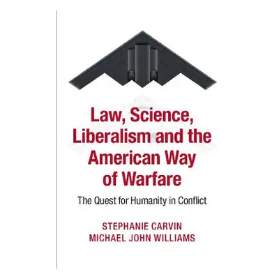 "Law, Science, Liberalism and the American Way of Warfare: The Quest for Humanity in Conflict" -