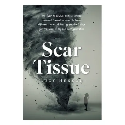 "Scar Tissue: My Fight to Survive Multiple Intense Compound Traumas" - "" ("Henson Lucy")