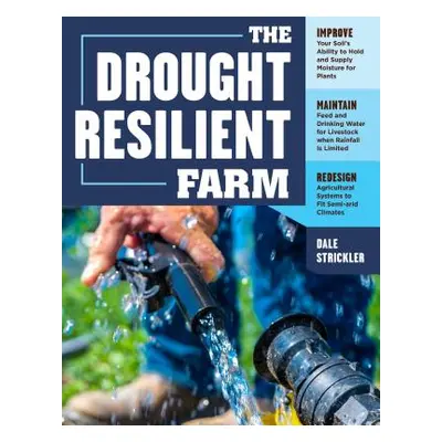 "The Drought-Resilient Farm: Improve Your Soil's Ability to Hold and Supply Moisture for Plants;