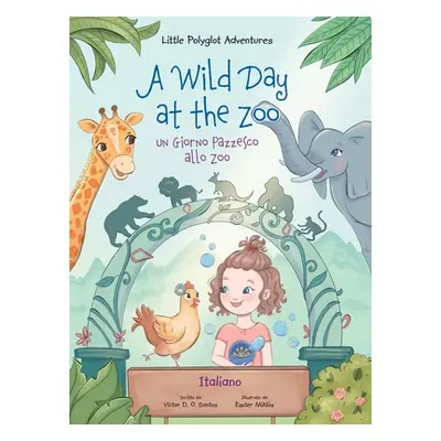 "A Wild Day at the Zoo / un Giorno Pazzesco Allo Zoo - Italian Edition: Children's Picture Book"