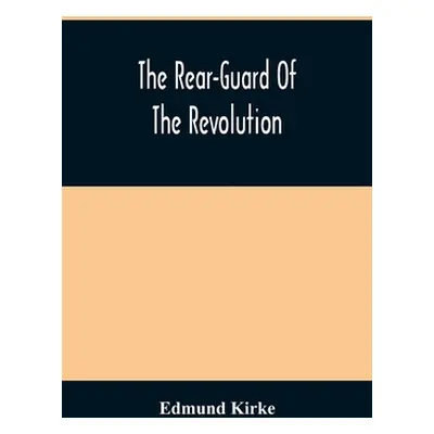 "The Rear-Guard Of The Revolution" - "" ("Kirke Edmund")