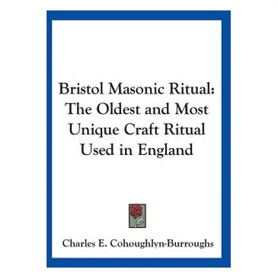 "Bristol Masonic Ritual: The Oldest and Most Unique Craft Ritual Used in England" - "" ("Cohough