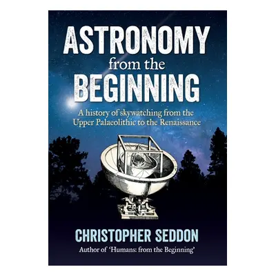 "Astronomy: from the beginning: A history of skywatching and early astronomers from cave paintin