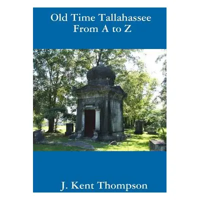 "Old Time Tallahassee From A to Z" - "" ("Thompson J. Kent")