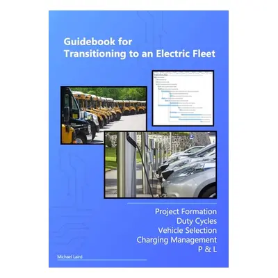 "Guidebook for Transitioning to an Electric Fleet" - "" ("Laird Michael")