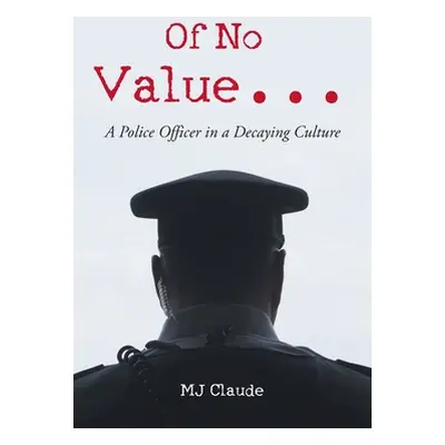 "Of No Value...: A Police Officer in a Decaying Culture" - "" ("Claude Mj")