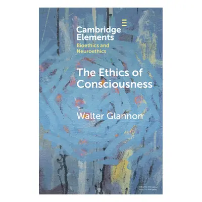 "The Ethics of Consciousness" - "" ("Glannon Walter")