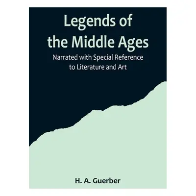 "Legends of the Middle Ages; Narrated with Special Reference to Literature and Art" - "" ("A. Gu