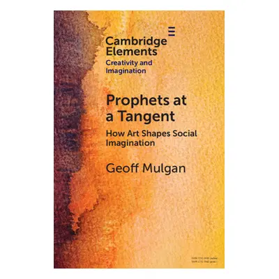 "Prophets at a Tangent: How Art Shapes Social Imagination" - "" ("Mulgan Geoff")