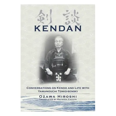 "Kendan - Conversations on Kendo and Life with Yamanouchi Tomio-sensei" - "" ("Ozawa Hiroshi")